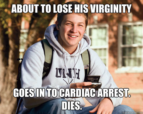 about to lose his virginity goes in to cardiac arrest di - College Freshman
