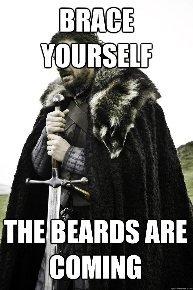 brace yourself the beards are coming - Winter is coming