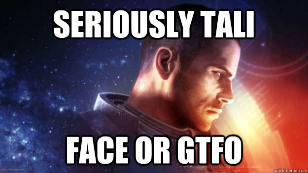 seriously tali face or gtfo - Commander Shepard