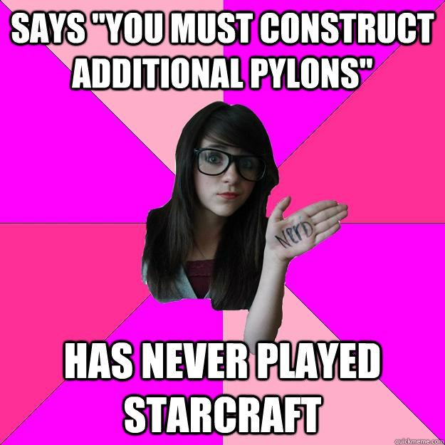says you must construct additional pylons has never played - Idiot Nerd Girl