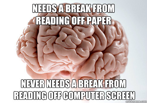 needs a break from reading off paper never needs a break fr - Scumbag Brain