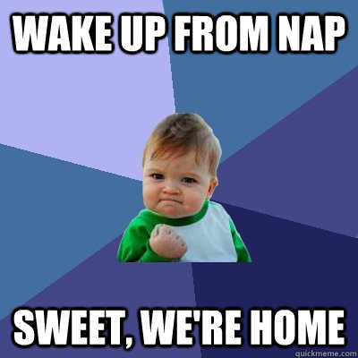 wake up from nap sweet were home - Success Kid