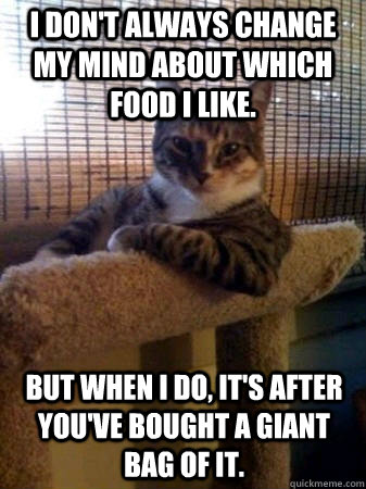 i dont always change my mind about which food i like but w - The Most Interesting Cat in the World