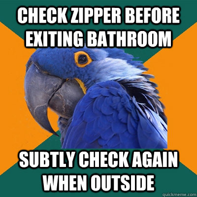 check zipper before exiting bathroom subtly check again when - Paranoid Parrot