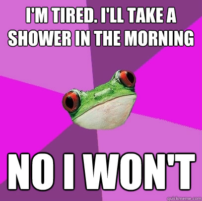 im tired ill take a shower in the morning no i wont - Foul Bachelorette Frog