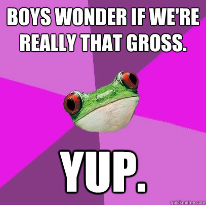 boys wonder if were really that gross yup - Foul Bachelorette Frog