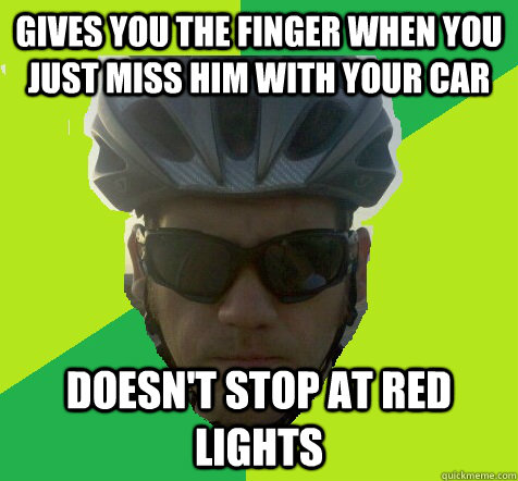 gives you the finger when you just miss him with your car do - Angry Cyclist