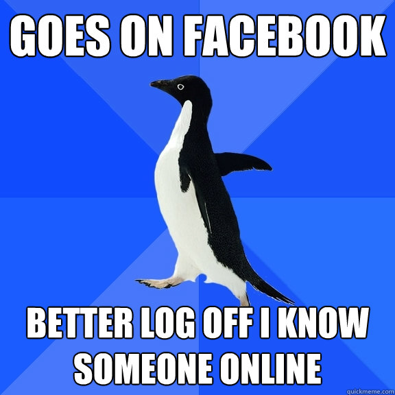 goes on facebook better log off i know someone online  - Socially Awkward Penguin