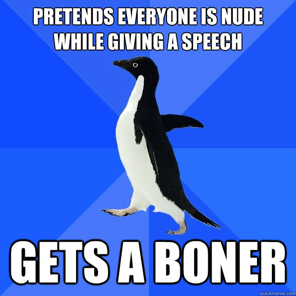 pretends everyone is nude while giving a speech gets a boner - Socially Awkward Penguin