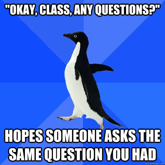 okay class any questions hopes someone asks the same qu - Socially Awkward Penguin