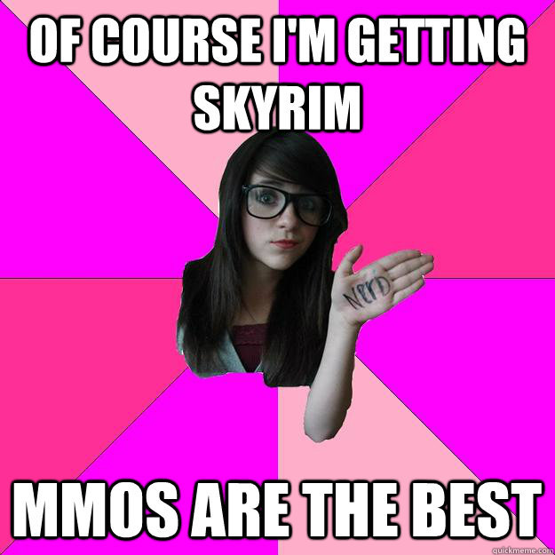 of course im getting skyrim mmos are the best - Idiot Nerd Girl