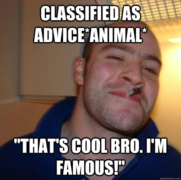 classified as adviceanimal thats cool bro im famous - Good Guy Greg