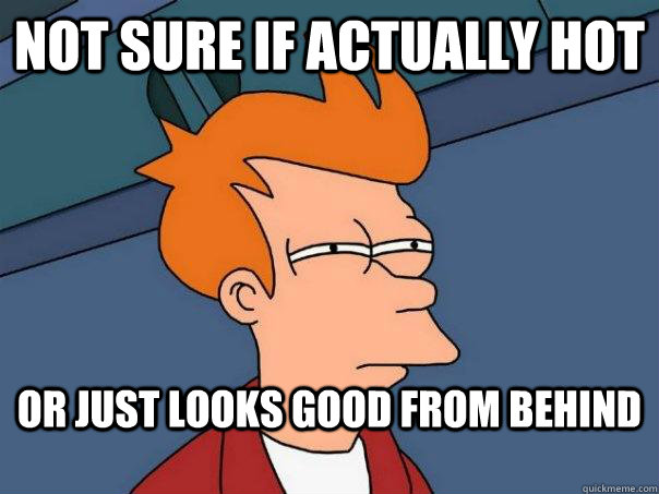 not sure if actually hot or just looks good from behind - Futurama Fry