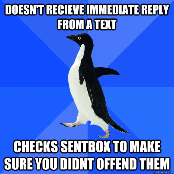 doesnt recieve immediate reply from a text checks sentbox t - Socially Awkward Penguin