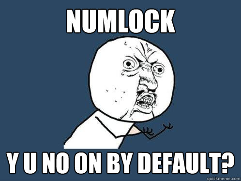 numlock y u no on by default - Y U No
