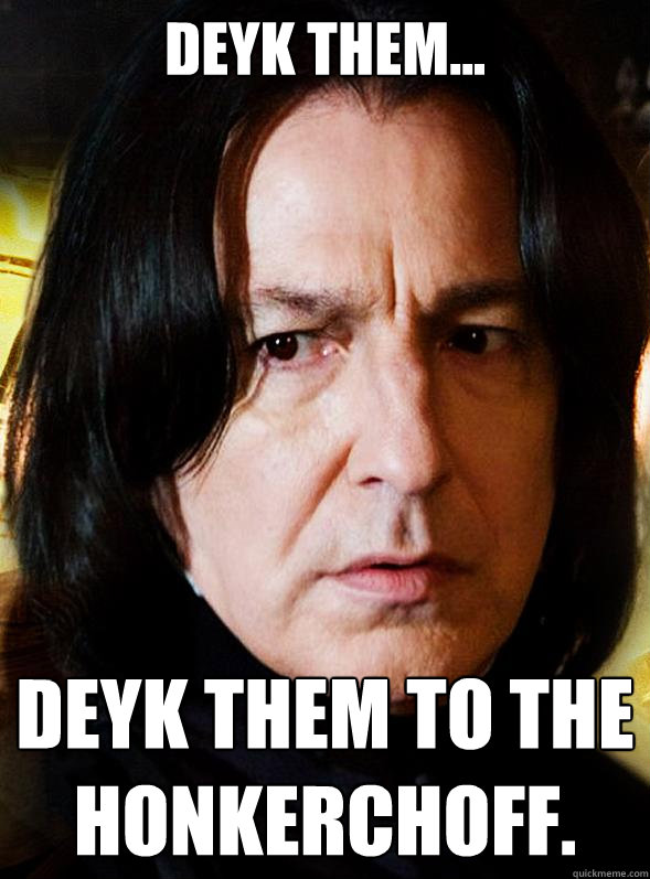 deyk them deyk them to the honkerchoff - Sensitive Snape