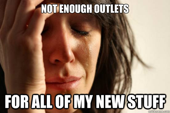 not enough outlets for all of my new stuff - First World Problems