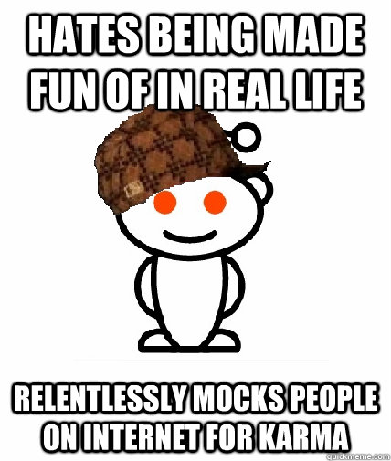 hates being made fun of in real life relentlessly mocks peop - Scumbag Redditor
