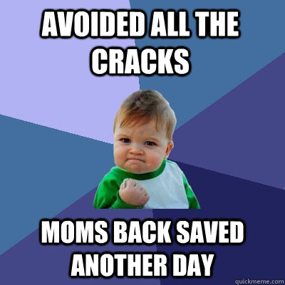 avoided all the cracks moms back saved another day - Success Kid