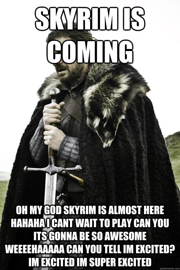 skyrim is coming oh my god skyrim is almost here hahaha i ca - Winter is coming