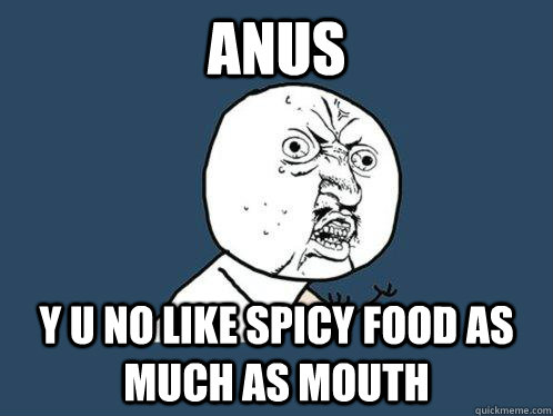anus y u no like spicy food as much as mouth - Y U No