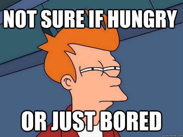not sure if hungry or just bored - Futurama Fry