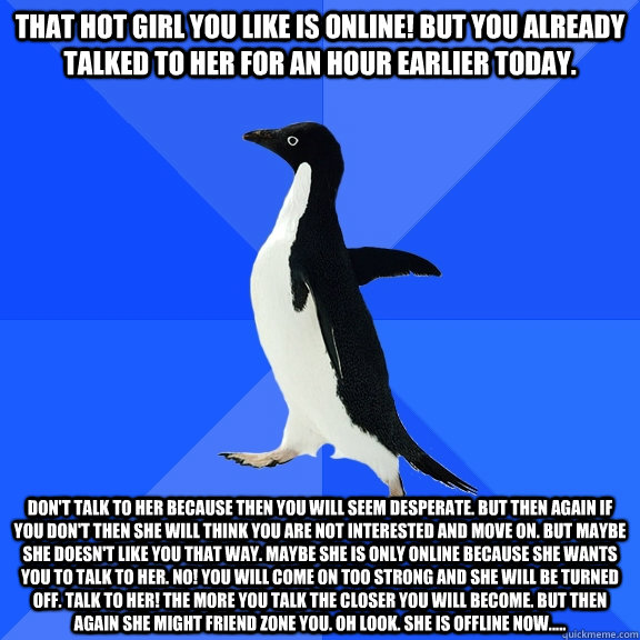 that hot girl you like is online but you already talked to - Socially Awkward Penguin