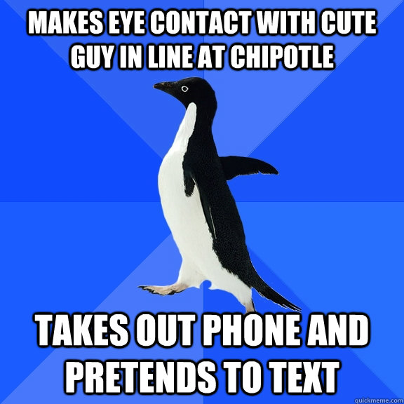 makes eye contact with cute guy in line at chipotle takes ou - Socially Awkward Penguin