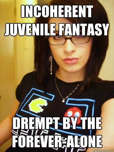 incoherent juvenile fantasy drempt by the foreveralone - Cool Chick Carol