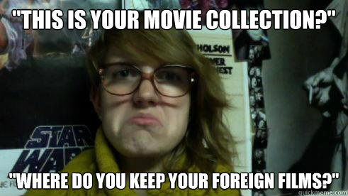 this is your movie collection where do you keep your for - Disapproving hipster gf