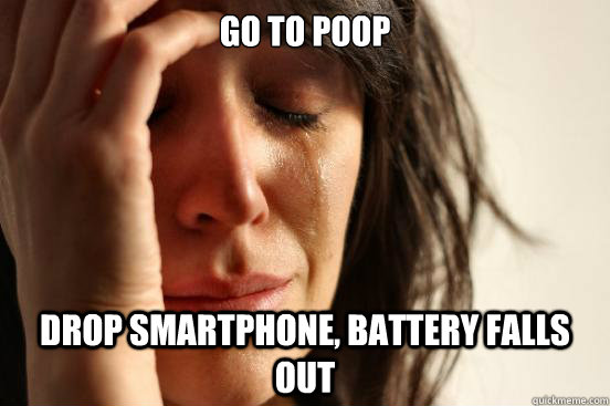 go to poop drop smartphone battery falls out - First World Problems