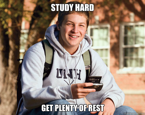 study hard get plenty of rest - College Freshman