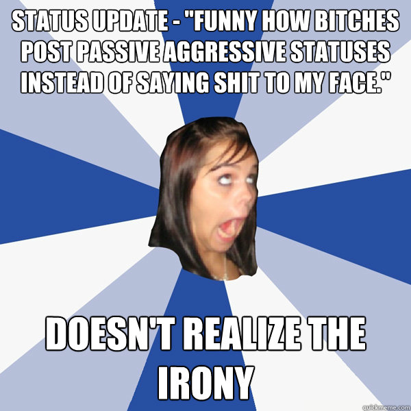 status update funny how bitches post passive aggressive s - Annoying Facebook Girl