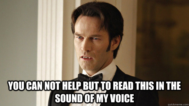 you can not help but to read this in the sound of my voice - True Blood