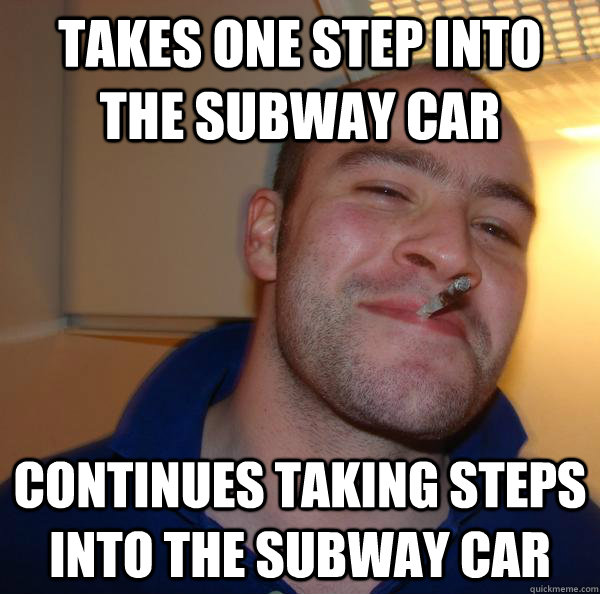 takes one step into the subway car continues taking steps in - Good Guy Greg