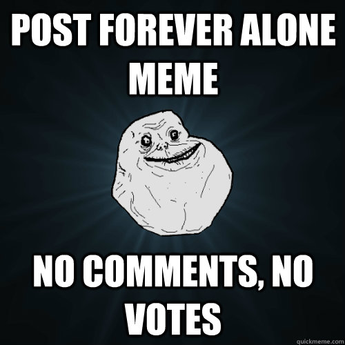 post forever alone meme no comments no votes - Forever Alone