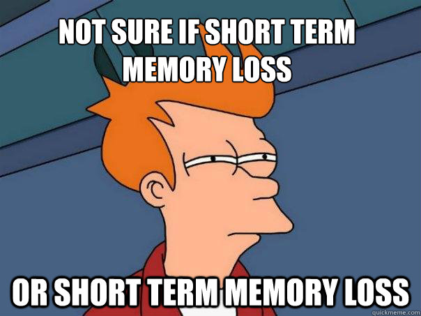 not sure if short term memory loss or short term memory loss - Futurama Fry