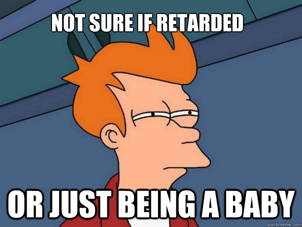 not sure if retarded or just being a baby - Futurama Fry