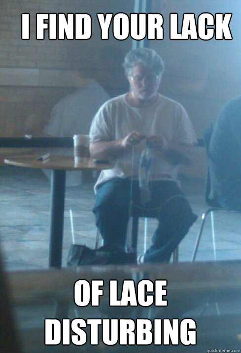i find your lack of lace disturbing - Knitting Lucas