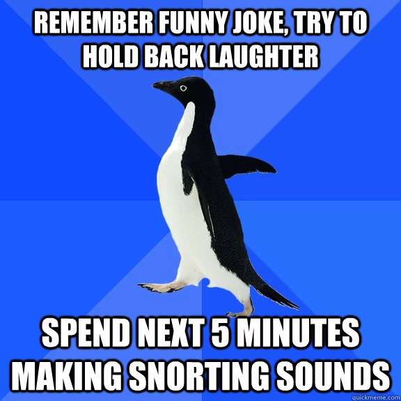 remember funny joke try to hold back laughter spend next 5 - Socially Awkward Penguin