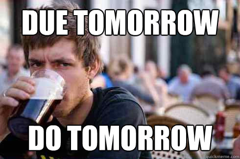 due tomorrow do tomorrow - Lazy College Senior