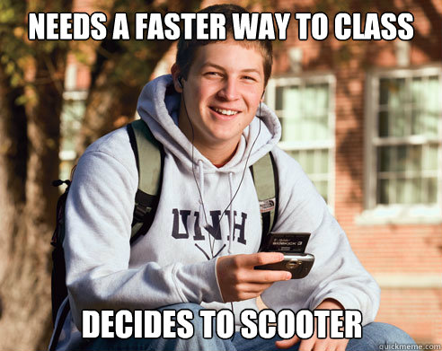 needs a faster way to class decides to scooter - College Freshman