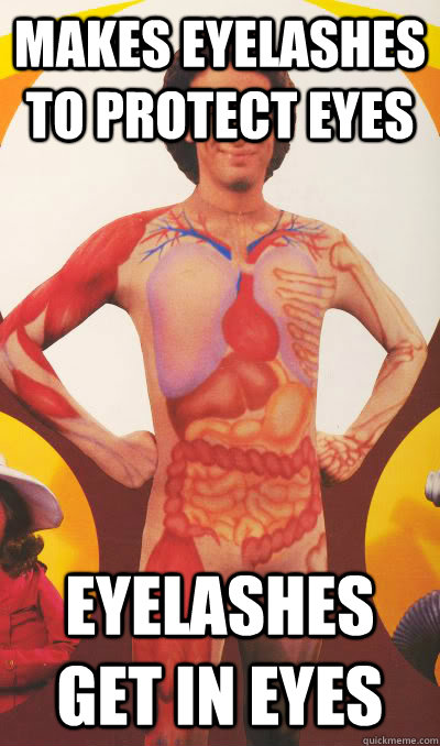 makes eyelashes to protect eyes eyelashes get in eyes - Scumbag Body