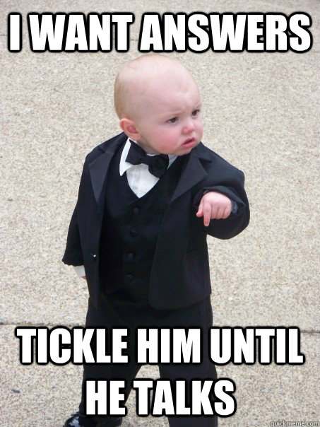 i want answers tickle him until he talks - Baby Godfather