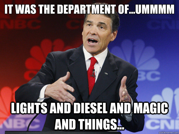 it was the department ofummmm lights and diesel and mag - ummmm Rick Perry