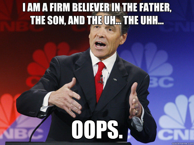i am a firm believer in the father the son and the uh - ummmm Rick Perry