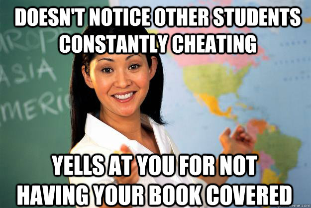doesnt notice other students constantly cheating yells at y - Unhelpful High School Teacher