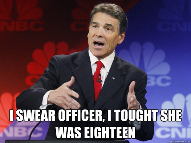 i swear officer i tought she was eighteen - ummmm Rick Perry