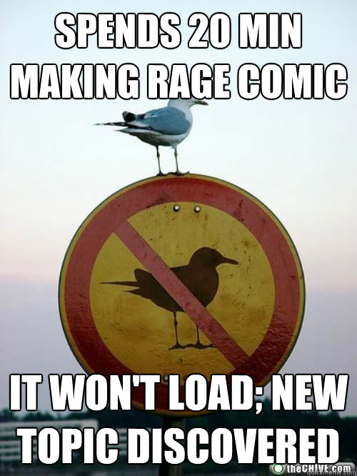 spends 20 min making rage comic it wont load new topic dis - oh the irony