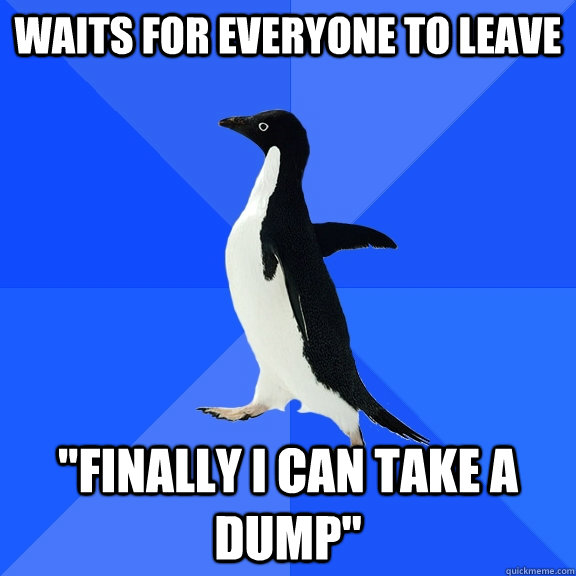 waits for everyone to leave finally i can take a dump - Socially Awkward Penguin